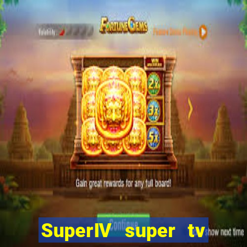 SuperIV super tv ao vivo super tv ao vivo -
